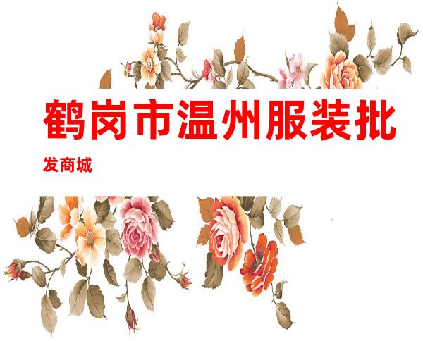 鹤岗市温州服装批发商城