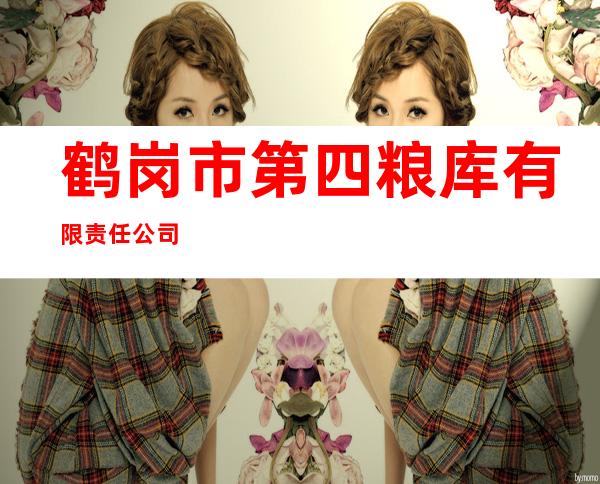 鹤岗市第四粮库有限责任公司