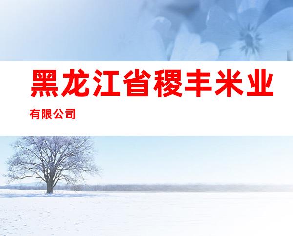 黑龙江省稷丰米业有限公司