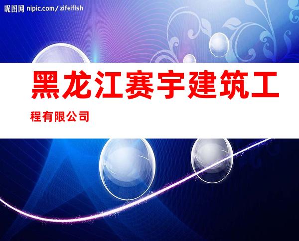 黑龙江赛宇建筑工程有限公司