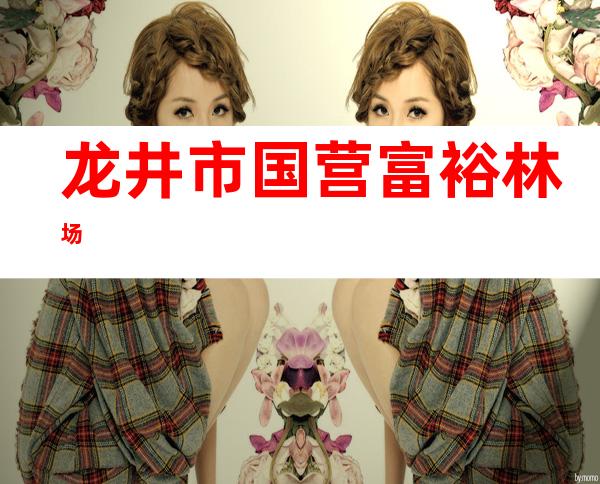 龙井市国营富裕林场